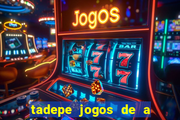 tadepe jogos de a  o